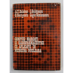COMPUSI MARCATI SI RADIOFARMACEUTICI CU APLICATII IN MEDICINA NUCLEARA de A.T. BALABAN ...LIGIA SIMIONESCU , 1979