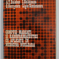 COMPUSI MARCATI SI RADIOFARMACEUTICI CU APLICATII IN MEDICINA NUCLEARA de A.T. BALABAN ...LIGIA SIMIONESCU , 1979