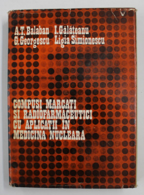 COMPUSI MARCATI SI RADIOFARMACEUTICI CU APLICATII IN MEDICINA NUCLEARA de A.T. BALABAN ...LIGIA SIMIONESCU , 1979 foto