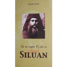 Sa ne rugam 15 zile cu Sfantul Siluan &ndash; Maxime Egger