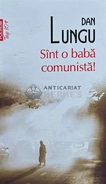 Sunt o baba comunista - 2013 - Dan Lungu (AP185)