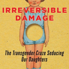 Irreversible Damage: The Transgender Craze Seducing Our Daughters