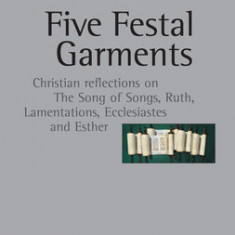 Five Festal Garments: Christian Reflections on the Song of Songs, Ruth, Lamentations, Ecclesiastes and Esther