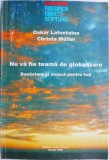 Nu va fie teama de globalizare. Bunastare si munca pentru toti &ndash; Oskar Lafontaine, Christa Muller