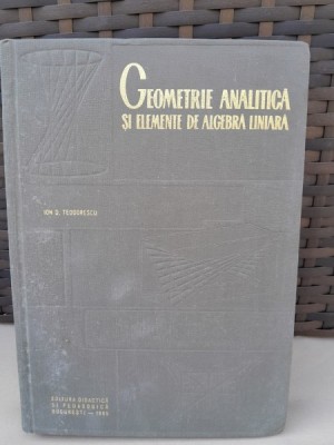 GEOMETRIE ANALITICA SI ELEMENTE DE ALGEBRA LINIARA - ION D. TEODORESCU foto