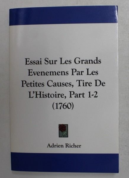 ESSAI SUR LE GRANDS EVENEMENTS PAR LES PETITES CAUSES , TIRE DE L &#039;HISTOIRE , PART 1 -2 , 1760 , EDITIE ANASTATICA , APARUTA 2010