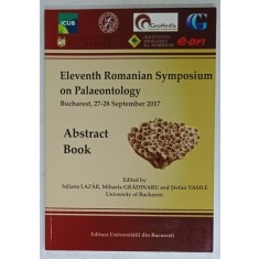 ELEVENTH ROMANIAN SYMPOSIUM ON PALEONTOLOGY , ABSTRACT BOOK by IULIANA LAZAR ...STEFAN VASILE , BUCHAREST , 2017