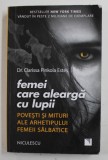 FEMEI CARE ALEARGA CU LUPII , POVESTI SI MITURI ALE ARHETIPULUI FEMEII SALBATICE de CLARISSA PINKOLA ESTES , 2017