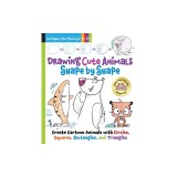 Drawing Cute Animals Shape by Shape: Learn to Draw Over 100 Adorable Animals Step by Step