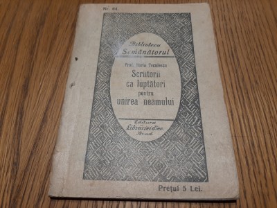 SCRIITORII CA LUPTATORI PENTRU UNIREA NEAMULUI - Horia Teculescu - 1938, 62 p. foto