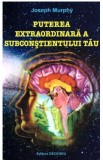 Puterea extraordinara a subconstientului tau - Joseph Murphy