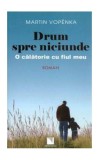 Drum spre niciunde. O călătorie cu fiul meu - Paperback brosat - Martin Vopěnka - Niculescu