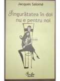 Jacques Salome - Singuratatea in doi nu e pentru noi (Editia: 2007)