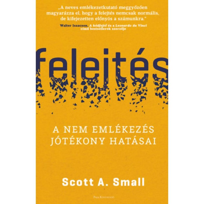 Felejt&eacute;s - A nem eml&eacute;kez&eacute;s j&oacute;t&eacute;kony hat&aacute;sai - Scott A. Small