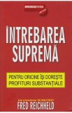 Intrebarea suprema pentru oricine isi doreste profituri substantiale - Fred Reichheld