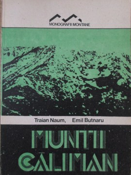 MUNTII CALIMANI (HARTA TURISTICA INCLUSA)-T. NAUM, E. BUTNARU