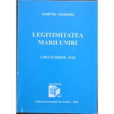 Legitimitatea Marii Uniri &ndash; 1 Decembrie 1918 &ndash; Dumitru Ogășanu