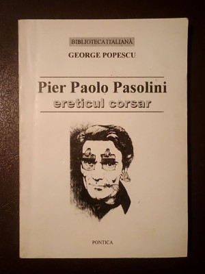 George Popescu - Pier Paolo Pasolini, ereticul corsar: studiu monografic foto
