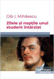 Zilele și nopțile unui student &icirc;nt&acirc;rziat - Paperback brosat - Gib I. Mihăescu - Hoffman, 2021