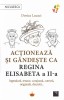 Actioneaza Si Gandeste Ca Regina Elisabeta A Ii-A, Dorica Lucaci - Editura Niculescu