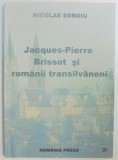 JACQUES-PIERRE BRISSOT(1754-1793) SI ROMANII TRANSILVANENI , STUDIU SI ANEXE de NICOLAE EDROIU , 2006
