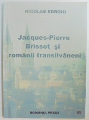 JACQUES-PIERRE BRISSOT(1754-1793) SI ROMANII TRANSILVANENI , STUDIU SI ANEXE de NICOLAE EDROIU , 2006 foto