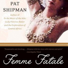 Femme Fatale: Love, Lies, and the Unknown Life of Mata Hari