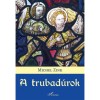 A trubad&uacute;rok - K&ouml;ltői t&ouml;rt&eacute;net - Michel Zink