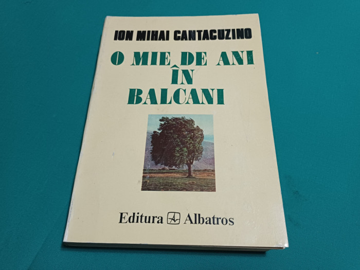 O MIE DE ANI &Icirc;N BALCANI / ION MIHAI CANTACUZINO / 1996 *