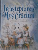 In asteptarea lui Mos Craciun - Poezii si Colinde | Carte copii, povesti de Craciun