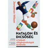 Hatalom &eacute;s dicsős&eacute;g - A futball-vil&aacute;gbajnoks&aacute;gok t&ouml;rt&eacute;nete - Jonathan Wilson