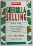 GUERRILLA SELLING , ARME SI TACTICI NECONVENTIONALE PENTRU CRESTEREA VANZARILOR de JAY CONRAD LEVINSON ... ORVEL RAY WILSON , 1992