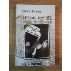 ORICE AR FI , CUVINTELE IMPOTRIVA PUTERII de PETRE ROMAN , 2012