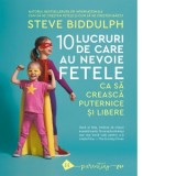 10 lucruri de care au nevoie fetele ca sa creasca puternice si libere - Laura Frunza, Steve Biddulph