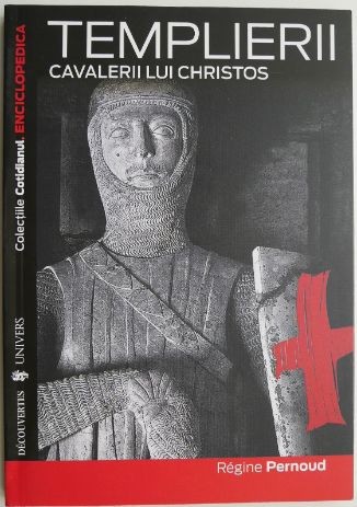 Templierii. Cavalerii lui Christos &ndash; Regine Pernoud