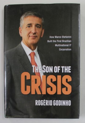 THE SON OF THE CRISIS by ROGERIO GODINHO , HOW MARCO STEFANINI BUILT THE FIRST BRAZILIAN MULTINATIONAL IT CORPORATION , 2012 foto