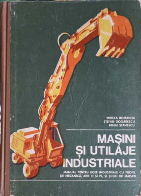 MASINI SI UTILAJE INDUSTRIALE. MANUAL PENTRU LICEE INDUSTRIALE-M. ROMANITA, ST. DOGARESCU, M. STANESCU-233127 foto