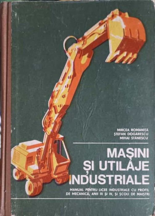 MASINI SI UTILAJE INDUSTRIALE. MANUAL PENTRU LICEE INDUSTRIALE-M. ROMANITA, ST. DOGARESCU, M. STANESCU-233127