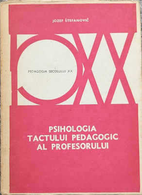 Psihologia Tactului Pedagogic Al Profesorului - Jozef Stefanovic , A661 foto