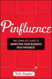 Pinfluence - The Complete Guide to Marketing Your Business with Pinterest | Beth Hayden, John Wiley And Sons Ltd