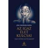 Az igaz &eacute;let kulcsai - hogyan szabaduljunk meg &eacute;lethazugs&aacute;gainkt&oacute;l? - Jon Frederickson