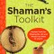 The Shaman&#039;s Toolkit: Ancient Tools for Shaping the Life and World You Want to Live in