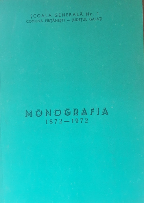 Monografie 1872-1972 Scoala generala nr. 1 Firtanesti - Jud. Galati