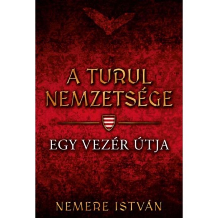 A turul nemzets&eacute;ge - Egy vez&eacute;r &uacute;tja - Nemere Istv&aacute;n