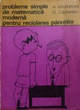 PROBLEME SIMPLE DE MATEMATICA MODERNA PENTRU RECICLAREA PARINTILOR-A. KAUFMANN, G. CULLMANN-127085