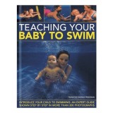 Cumpara ieftin Teaching Your Baby To Swim Introduce Your Child To Swimming An Expert Guide Shown Step By Step In More Than 200 Photographs