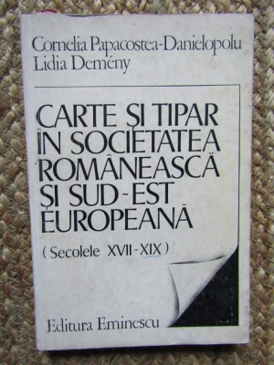 Carte si tipar in societatea romaneasca si sud-est europeana: (sec. XVII-XIX) foto