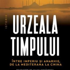 Urzeala timpului. Intre imperiu si anarhie, de la Mediterana la China - Robert D. Kaplan