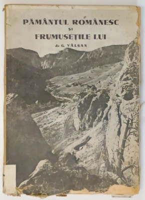 PAMANTUL ROMANESC SI FRUMUSETILE LUI de G. VALSAN *PREZINTA URME DE UZURA foto