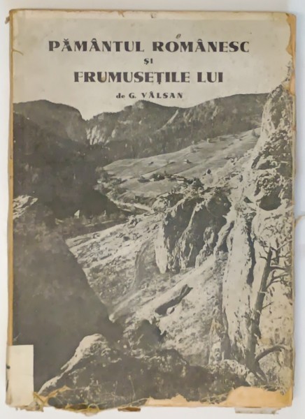 PAMANTUL ROMANESC SI FRUMUSETILE LUI de G. VALSAN *PREZINTA URME DE UZURA
